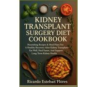 KIDNEY TRANSPLANT SURGERY DIET COOKBOOK: Nourishing Recipes & Meal Plans For A Healthy Recovery After Kidney Transplant - Eat Well, Heal Faster, And Support Long-Term Kidney Health