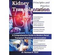 Kidney Transplantation: Principles and Practice: A Comprehensive Guide to Modern Renal Transplant Practice and Innovation