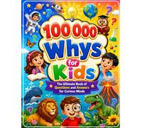 Kids 100000 Whys: Big Questions, Amazing Answers