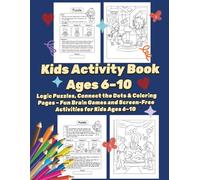Kids Activity Book Ages 6-10: Logic Puzzles, Connect the Dots & Coloring Pages - Fun Brain Games and Screen-Free Activities for Kids