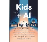 Kids + AI: The Family-School Playbook: Preparing kids for an uncertain AI era with future-proof skills, privacy-smart habits, and honest learning at home and school