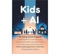 Kids + AI: The Family-School Playbook: Preparing kids for an uncertain AI era with future-proof skills, privacy-smart habits, and honest learning at home and school