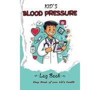 Kids’ Blood Pressure Log Book: Fun and Easy Tracker for Monitoring Blood Pressure and Heart Health: A Kid-Friendly Journal to Record Daily Blood Pressure and Heart Rate with Ease