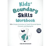 Kids’ Boundary Skills Workbook: 100+ Simple Activities to Teach Personal Space, Consent, and Saying No (Ages 5-10)