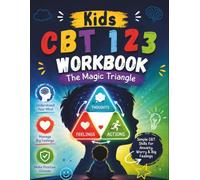 Kids CBT 123 Workbook: The Magic Triangle: A Cognitive Behavioral Therapy Workbook for Kids to Build Confidence, Manage Anxiety, Understand Thoughts & Feelings, and Develop Healthy Coping Skills