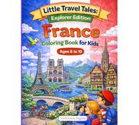 Kids Coloring Book Ages 6-10: France Activity Book for Kids: Fun Coloring, Learning, Travel, Puzzles and Creative Activities (Little Travel Tales Explorer Edition)