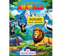 Kids Coloring Book: Animals; (85/105); Burundi's Animal Kingdom: A Colorful Adventure: A Fun Coloring Book for Kids Ages 3-6 Featuring Exotic Animals from East Africa