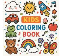 Kids Coloring Book: Simple and Cute Coloring Pages for Toddlers and Preschoolers Ages 2-5 | Fun Animals, Cars, Rainbows, and More: Easy and adorable coloring book for young children
