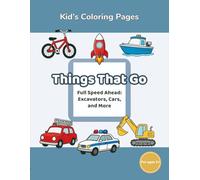Kids’ Coloring Pages: Book 1 Things That Go: Full Speed Ahead: Excavators, Cars, and More!
