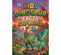 Kids Dinosaur Facts Explorer Fun: Amazing Prehistoric Discoveries for Curious Young Dinosaur Fans