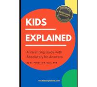 Kids Explained: A Parenting Guide With Absolutely No Answers: Real Problems. Fake Experts. Absolutely No Resolutions.