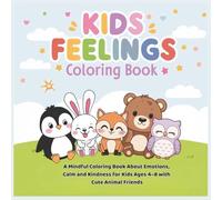 Kids Feelings Coloring Book: A Mindful Coloring Book About Emotions, Calm and Kindness for Kids Ages 4-8 with Cute Animal Friends