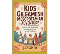 Kids Gilgamesh Mesopotamian Adventure: Explore Epic Myths, Ancient Cultures, and Legendary Heroes from the Cradle of Civilization