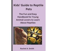 Kids’ Guide to Reptile Pets: The Fun and Easy Handbook for Young Animal Lovers to Learn About Lizards, Snakes, Turtles, and More!