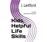 Kids, Helpful Life Skills: A short development guide.