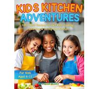 Kids Kitchen Adventures Cookbook: 100+ Easy And Healthy Recipes To Get Kids Cooking, Build Confidence And Create Lifelong Memories