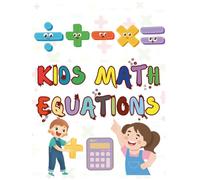 KIDS MATH EQUATIONS: Fun Practice with Addition, Subtraction, Multiplication & Division for Ages 6-9