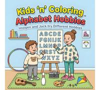 Kids ‘n’ Coloring, Alphabet Hobbies, Imogen and Jack try Different Hobbies: ABC Coloring Book for Toddlers Ages 3+, Learn the Alphabet, Hobbies, Preschool Learning & Activity Book