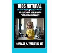 kids natural bodybuilding guide: Step-by-Step Training Routines Designed to Improve Muscle Tone and Physical Confidence in Growing Children