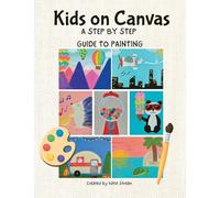 Kids on Canvas: A STEP BY STEP GUIDE TO PAINTING
