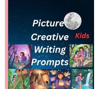 Kids Picture Creative Writing Prompts-Inspiring Young Minds to Craft Stories Through Visual Wonders: Unleashing Creativity Through Visual Storytelling