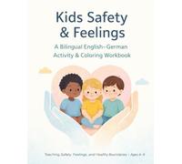 Kids Safety & Feelings: A Bilingual English-German Activity & Coloring Workbook Teaching Safety, Feelings, and Healthy Boundaries for Children Ages 4-9