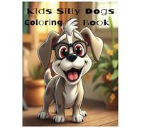 Kids Silly Dogs Coloring Book: Kids Coloring Book for ages 4-8. Several breeds of dogs acting just silly.