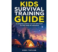 Kids Survival Training Guide: A complete outdoor survival skills book for kids ready for adventure