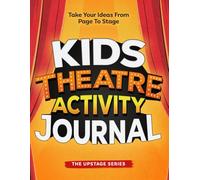 Kids Theatre Activity Journal: Take your ideas from page to stage!