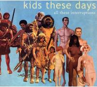 KIDS THESE DAYS - ALL THESE INTERRUPTIONS