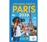 Kids Travel Guide to Paris 2026: The Complete Guidebook for Kids Ages 6-12 and Their Grown-Ups