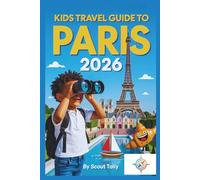 Kids Travel Guide to Paris 2026: The Complete Guidebook for Kids Ages 6-12 and Their Grown-Ups