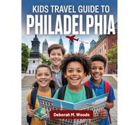 Kids Travel Guide to Philadelphia: History, Fun, and Adventures