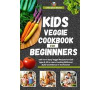 Kids Veggie Cookbook for Beginners: 100 Fun & Easy Veggie Recipes for Kids Ages 8 12 to Learn Cooking Skills and Build Confidence in the Kitchen