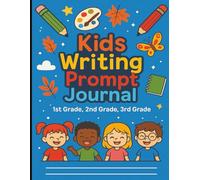 Kids Writing Prompt Journal - 1st Grade, 2nd Grade, 3rd Grade: 100 Fun Writing and Drawing Prompts to Boost Imagination and Writing Confidence