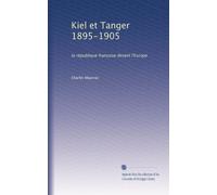 Kiel et Tanger. La république Française devant l'Europe 1895 -1905 -1913 -1921