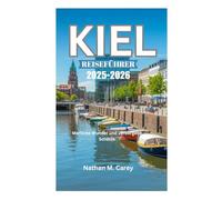 KIEL REISEFÜHRER 2025-2026: Maritime Wunder und verborgene Schätze