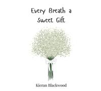 Kieran Blackwood Every Breath a Sweet Gift (Copertina rigida)