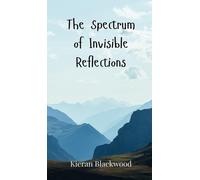 Kieran Blackwood The Spectrum of Invisible Reflections (Copertina rigida)