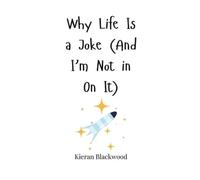 Kieran Blackwood Why Life Is a Joke (And I'm Not in On It) (Copertina rigida)