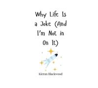 Kieran Blackwood Why Life Is a Joke (And I'm Not in On It) (Tascabile)
