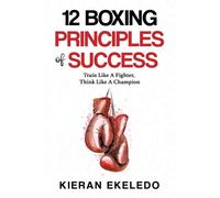 Kieran Ekeledo 12 Boxing Principles of Success (Tascabile)
