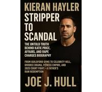 Kieran Hayler: Stripper to Scandal - The Untold Truth Behind Katie Price, Affairs, and Rape Charges: From Guildford Gyms to Celebrity Hell, Divorce ... 2025 Court Fight - A Father's Raw Redemption
