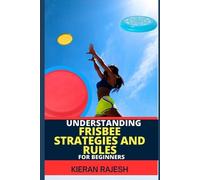 Kieran Rajesh Understanding Frisbee Strategies and Rules for Beginne (Tascabile)