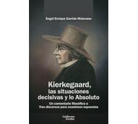 Kierkegaard, las situaciones decisivas y lo Absoluto: Un comentario filosófico a Tres discursos para ocasiones supuestas