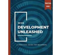 Kiet Huynh WEB DEVELOPMENT UNLEASHED A Practical Guide for Beginners (Tascabile)