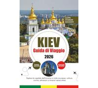 KIEV GUIDA DI VIAGGIO 2026: Esplora la capitale dell'Ucraina in tutta sicurezza: cultura, cucina, attrazioni e itinerari senza stress