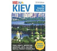 Kiev Guide: Kiev - The Essential Kiev Guide (2018 Edition) What to do in Kiev Ukraine: Food, Sights, Adventure, Arts, Culture, Maps and other cool stuff (Go2UA travel guides) [Lingua Inglese]