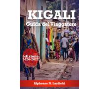 Kigali - Guida del Viaggiatore: Entrambe le cose contemporaneamente - quartieri, storia, cibo e la città delle mille colline (edizione 2026-2027)