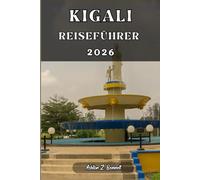KIGALI REISEFÜHRER: Ihr Reiseführer für einen unvergesslichen Aufenthalt an diesem Reiseziel.